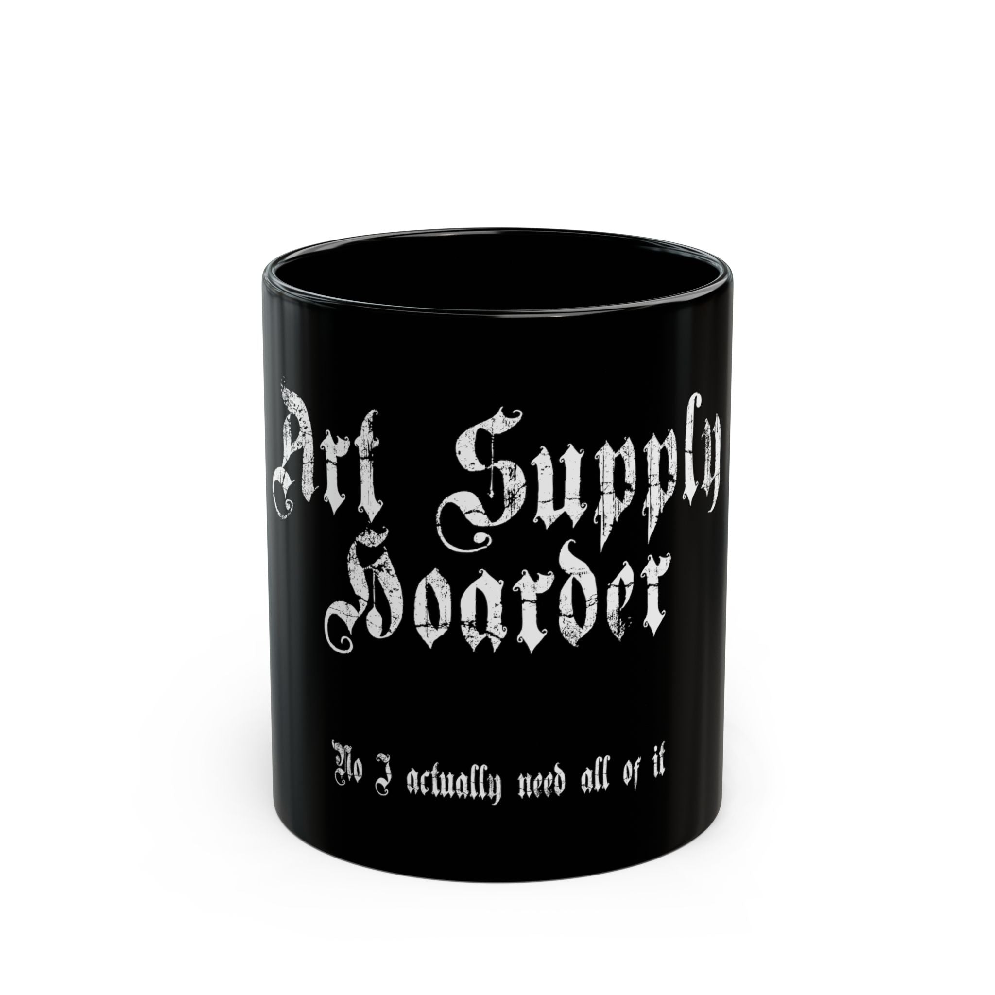 Art Supply Hoarder Mug — “No I actually need all of it” Black Coffee Cup