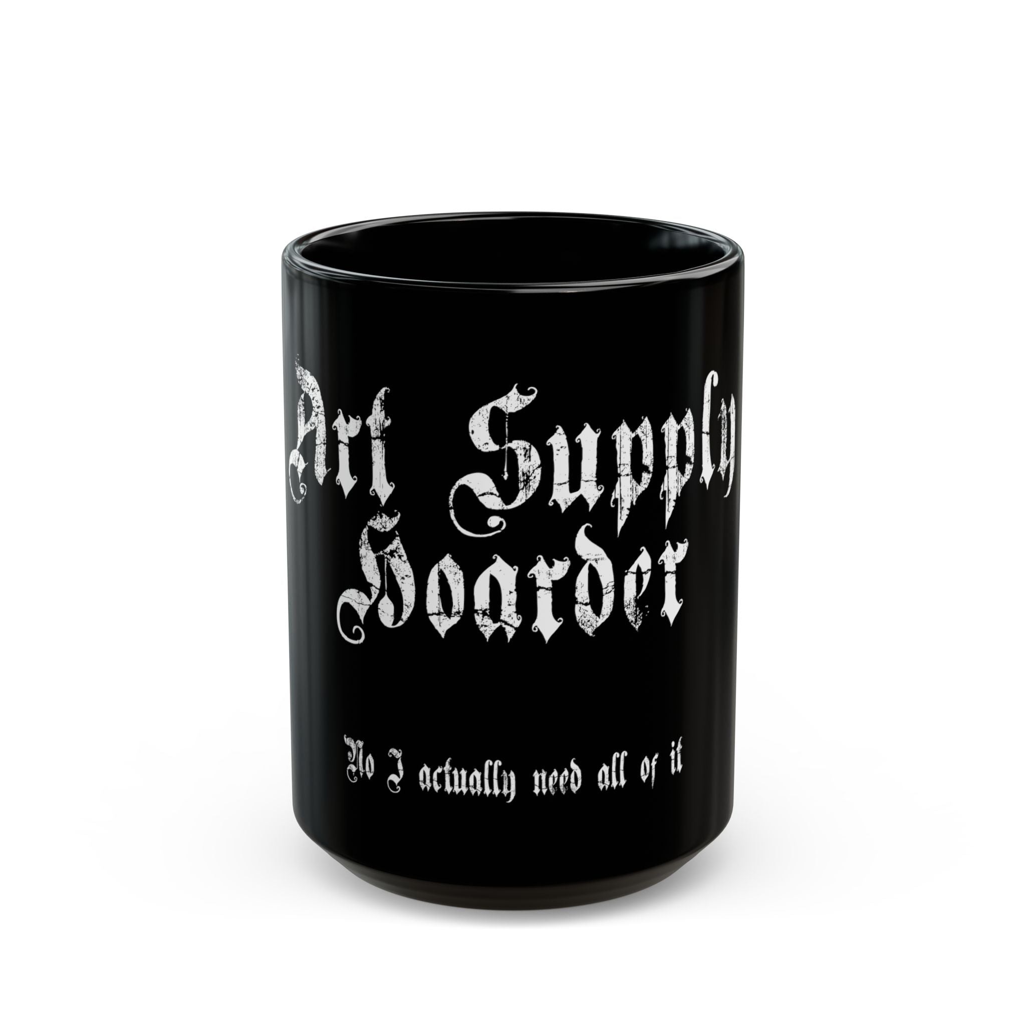 Art Supply Hoarder Mug — “No I actually need all of it” Black Coffee Cup